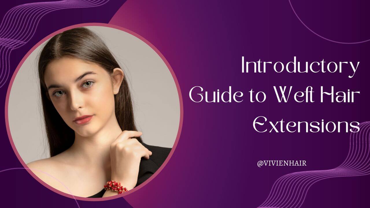 The Ultimate Guide to Weft Hair Extensions Everything You Need to Kno