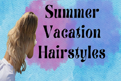 2023 Summer Vacation Hairstyles