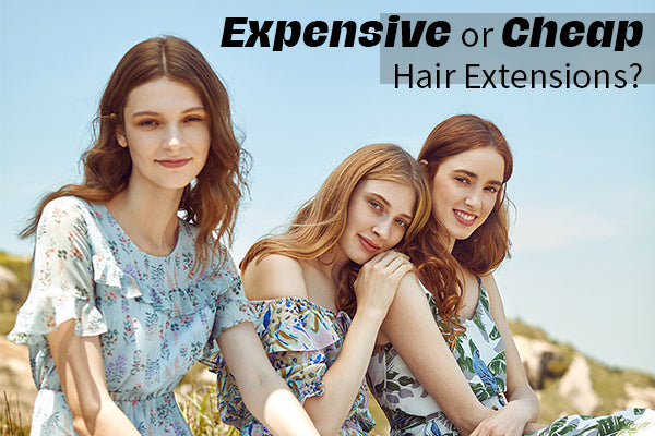 expensive or cheap hair extensions