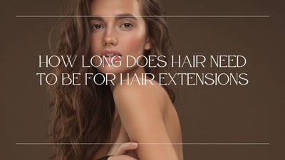 How Long Does Hair Need To Be For Hair Extensions?