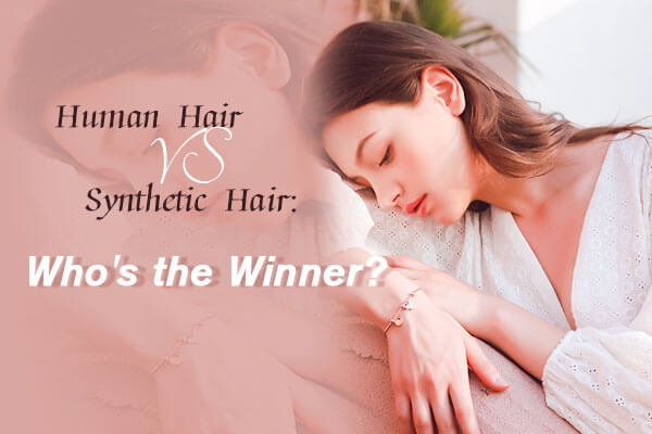 Human Hair VS Synthetic Hair: Who's the Winner?
