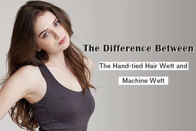 The Difference Between the Hand-tied Hair Weft and Machine Weft