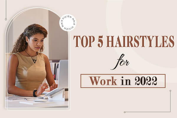TOP 5 Hairstyles for Work in 2022