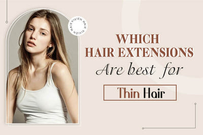 Which Hair Extensions Are Best For Thin Hair