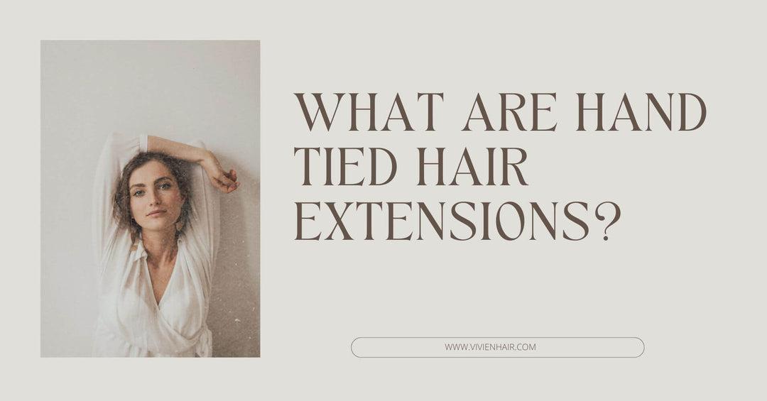 What Are Hand Tied Hair Extensions?