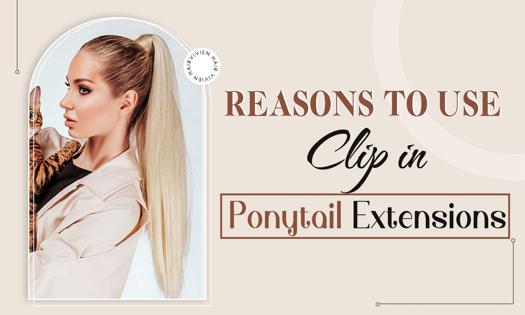 Reasons to Use Clip in Ponytail Extensions