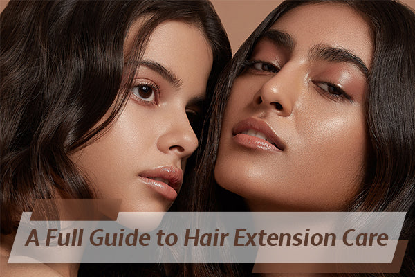 A Full Guide to Hair Extension Care